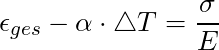\epsilon_{ges} - \alpha \cdot \triangle T = \dfrac{\sigma}{E}