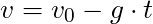 v = v_0 - g \cdot t
