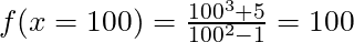 f(x = 100) = \frac{100^3 + 5}{100^2 - 1} = 100