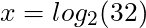 x = log_2 (32)