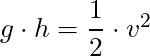 g \cdot h = \dfrac{1}{2} \cdot v^2