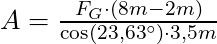 A = \frac{F_G \cdot (8m - 2m)}{ \cos(23,63^\circ) \cdot 3,5 m}