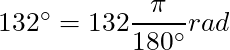 132^\circ = 132 \dfrac{\pi}{180^\circ } rad