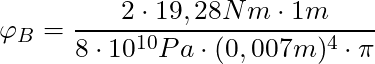 \varphi_B = \dfrac{2 \cdot 19,28 Nm \cdot 1m}{8 \cdot 10^{10} Pa \cdot (0,007m)^4 \cdot \pi}