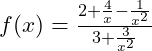 f(x) = \frac{2 + \frac{4}{x} - \frac{1}{x^2}}{3 + \frac{3}{x^2}}