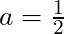 a = \frac{1}{2}