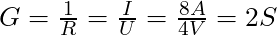 G = \frac{1}{R} = \frac{I}{U} = \frac{8 A}{4 V} = 2 S