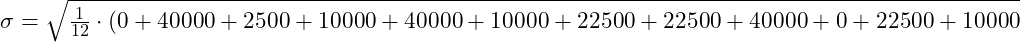 \sigma = \sqrt{\frac{1}{12} \cdot (0 + 40000 + 2500 + 10000 + 40000 + 10000 + 22500 + 22500 + 40000 + 0 + 22500 + 10000}