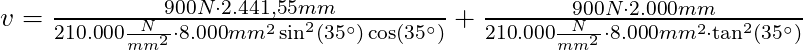 v = \frac{900 N \cdot 2.441,55mm}{210.000 \frac{N}{mm^2} \cdot 8.000 mm^2 \sin^2 (35^{\circ}) \cos (35^{\circ})} + \frac{900 N \cdot 2.000mm}{210.000 \frac{N}{mm^2} \cdot 8.000 mm^2 \cdot \tan^2 (35^{\circ})}