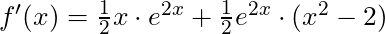 f'(x) =\frac{1}{2}x \cdot e^{2x} + \frac{1}{2} e^{2x}\cdot (x^2 - 2)