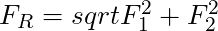F_R = sqrt{F_1^2 + F_2^2}