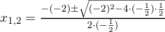 x_{1,2} = \frac{-(-2) \pm \sqrt{(-2)^2 - 4 \cdot (-\frac{1}{2}) \cdot \frac{1}{2}}}{2 \cdot (-\frac{1}{2})}