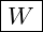 \boxed{W}