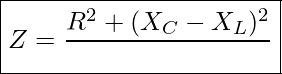 Rendered by QuickLaTeX.com \boxed{ Z = \frac{R^2 + (X_C - X_L)^2} }
