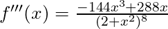 f'''(x) =\frac{-144x^3 + 288x}{(2+x^2)^8}