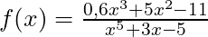 f(x) = \frac{0,6x^3 +5x^2 - 11}{x^5 + 3x - 5}