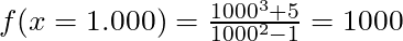 f(x = 1.000) = \frac{1000^3 + 5}{1000^2 - 1}= 1000