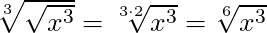 \sqrt[3]{\sqrt{x^3}} = \sqrt[3 \cdot 2]{x^3} = \sqrt[6]{x^3}