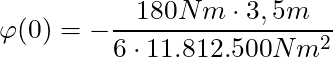 \varphi(0) = -\dfrac{180Nm \cdot 3,5m}{6 \cdot 11.812.500 Nm^2}