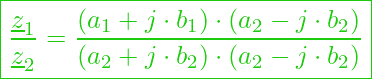  \boxed{ \frac{\underline{z}_1}{\underline{z}_2} = \frac{(a_1 + j \cdot b_1) \cdot (a_2 - j \cdot b_2)}{(a_2 + j \cdot b_2) \cdot (a_2 - j \cdot b_2)} }