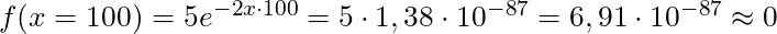 f(x=100) = 5e^{-2x \cdot 100} = 5 \cdot 1,38 \cdot 10^{-87} = 6,91 \cdot 10^{-87} \approx 0