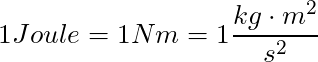 1 Joule = 1 Nm = 1 \dfrac{kg \cdot m^2}{s^2}