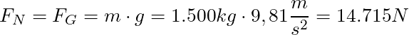 F_N = F_G = m \cdot g = 1.500 kg \cdot 9,81 \dfrac{m}{s^2} = 14.715 N