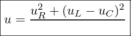 Rendered by QuickLaTeX.com \boxed{ u = \frac{u_R^2 + (u_L - u_C)^2} }