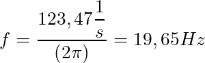 f = \dfrac{123,47 \dfrac{1}{s} }{(2 \pi)} = 19,65 Hz