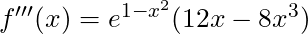 f'''(x) = e^{1-x^2}(12x - 8x^3)