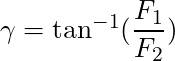 \gamma = \tan^{-1}(\dfrac{F_1}{F_2})