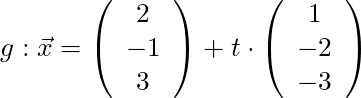 g: \vec{x} = \left( \begin{array}{c} 2\\ -1 \\ 3 \end{array}\right) + t \cdot \left( \begin{array}{c} 1 \\ -2 \\ -3 \end{array}\right)