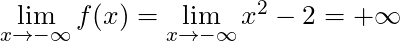 \lim \limits_{x \to -\infty} f(x) = \lim \limits_{x \to -\infty} x^2 -2 = +\infty