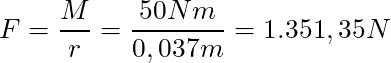 F = \dfrac{M}{r} = \dfrac{50 Nm}{0,037 m} = 1.351,35 N