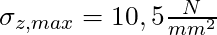 \sigma_{z, max} = 10,5 \frac{N}{mm^2}