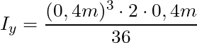 I_y = \dfrac{(0,4m)^3 \cdot 2 \cdot 0,4m}{36}