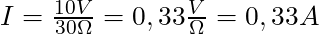 I = \frac{10 V}{30 \Omega} = 0,33 \frac{V}{\Omega} = 0,33 A