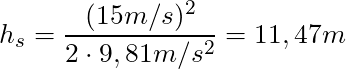 h_s = \dfrac{(15 m/s)^2}{2 \cdot 9,81 m/s^2} = 11,47 m