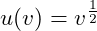 u(v) = v^{\frac{1}{2}}