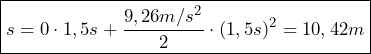  \boxed{s = 0 \cdot 1,5s + \frac{9,26 m/s^2}{2} \cdot (1,5s)^2 = 10,42m}