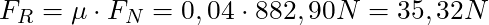 F_R = \mu \cdot F_N = 0,04 \cdot 882,90 N = 35,32 N