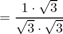 = \dfrac{1 \cdot \sqrt{3}}{\sqrt{3} \cdot \sqrt{3}}