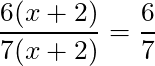 \dfrac{6(x + 2)}{7(x + 2)} = \dfrac{6}{7}