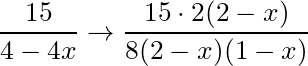 \dfrac{15}{4-4x} \rightarrow \dfrac{15 \cdot 2(2-x)}{8 (2-x)(1-x)}