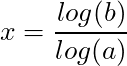 x = \dfrac{log(b)}{log(a)}