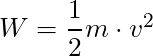 W = \dfrac{1}{2}m \cdot v^2