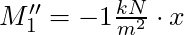 M_1'' = - 1 \frac{kN}{m^2}\cdot x