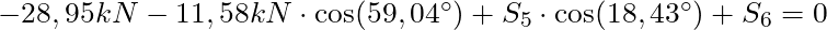 - 28,95 kN -11,58 kN \cdot \cos(59,04^{\circ}) + S_5 \cdot \cos(18,43^{\circ}) + S_6 = 0