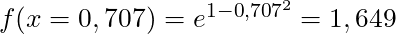 f(x=0,707) = e^{1-0,707^2} = 1,649