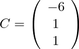 C = \left( \begin{array}{c} -6 \\ 1 \\ 1 \end{array}\right)
